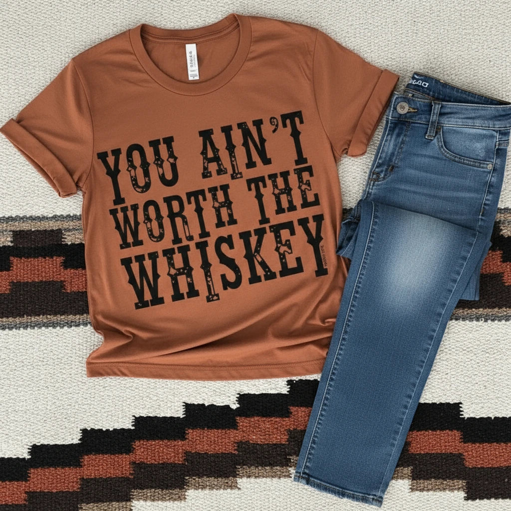 You Ain't Worth the Whiskey TShirt