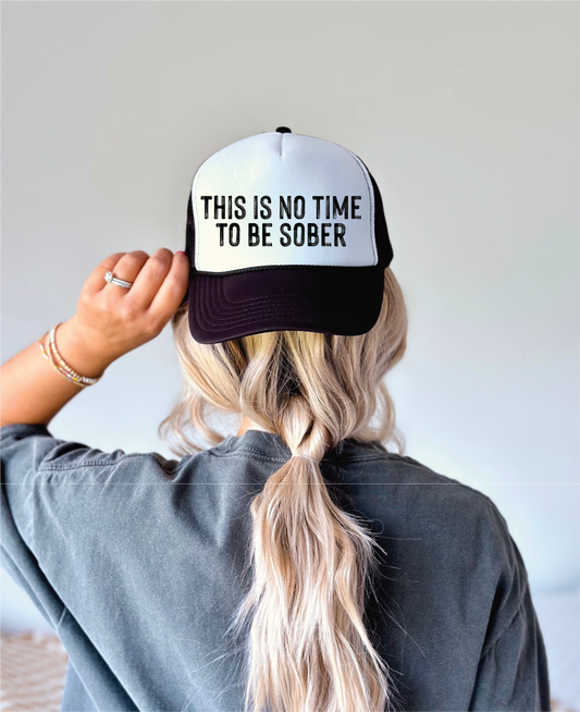 This Is No Time To Be Sober Trucker Hat
